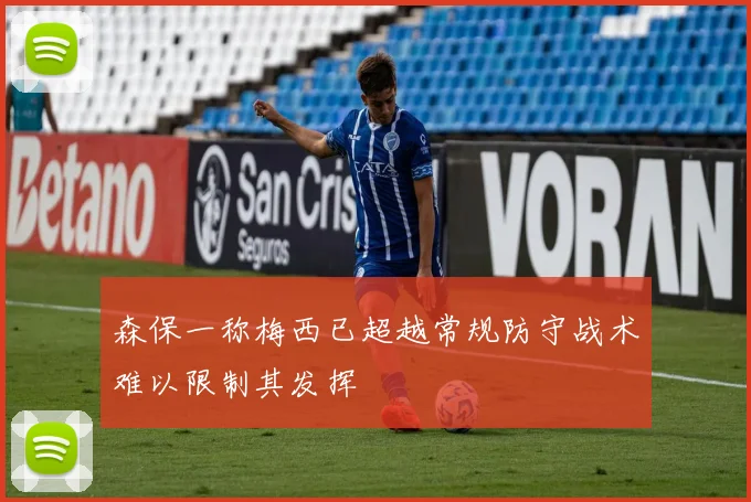 森保一称梅西已超越常规防守战术难以限制其发挥