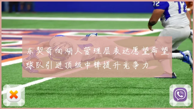 东契奇向湖人管理层表达愿望希望球队引进顶级中锋提升竞争力